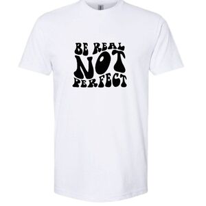 BE REAL NOT PERFECT Graphic T Shirt